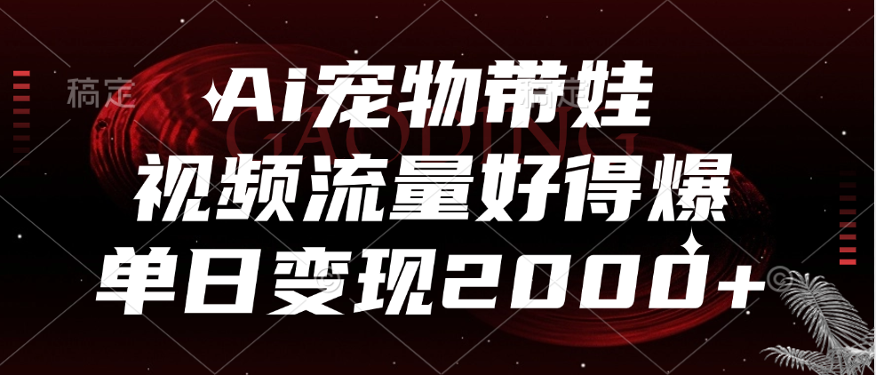 Ai宠物带娃，视频流量好得爆，单日变现2000+-天麒项目网_中创网会员优质付费教程和创业项目大全