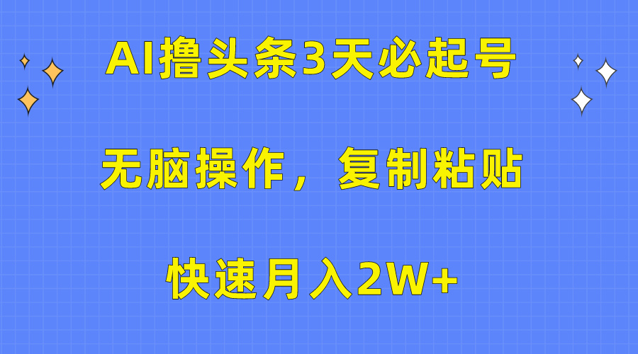 AI撸头条3天必起号，无脑操作3分钟1条，复制粘贴保守月入2W+-天麒项目网_中创网会员优质付费教程和创业项目大全