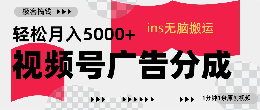 视频号广告分成，ins无脑搬运，1分钟1条原创视频，轻松月入5000+-天麒项目网_中创网会员优质付费教程和创业项目大全