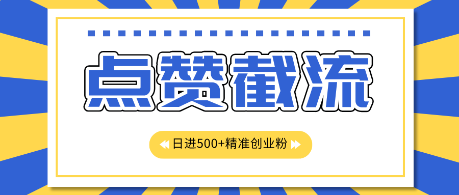 点赞截流日引500+精准创业粉，知识星球无限截流CY粉首发玩法，精准曝光长尾持久，日进线500+-天麒项目网_中创网会员优质付费教程和创业项目大全