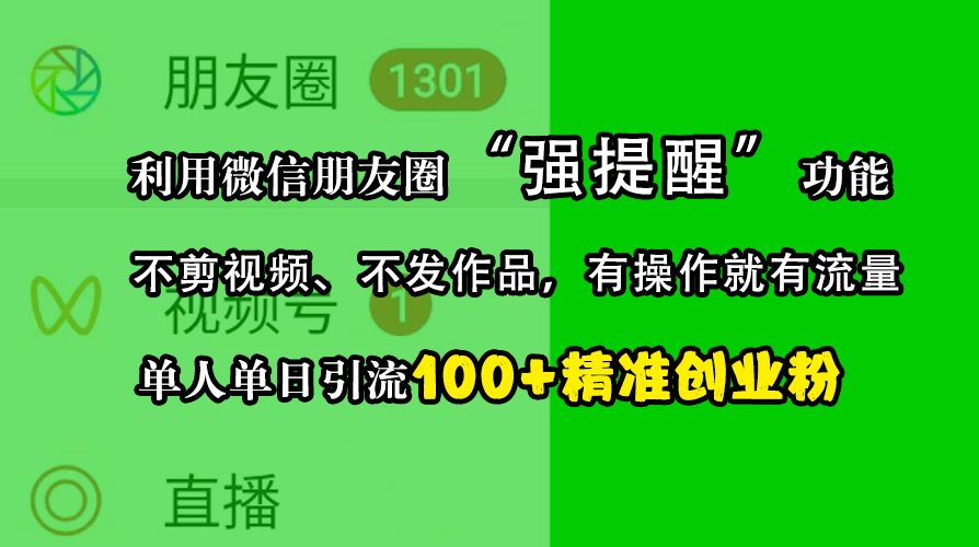 利用微信朋友圈“强提醒”功能，引流精准创业粉，不剪视频、不发作品，有操作就有流量，单人单日引流100+创业粉-天麒项目网_中创网会员优质付费教程和创业项目大全