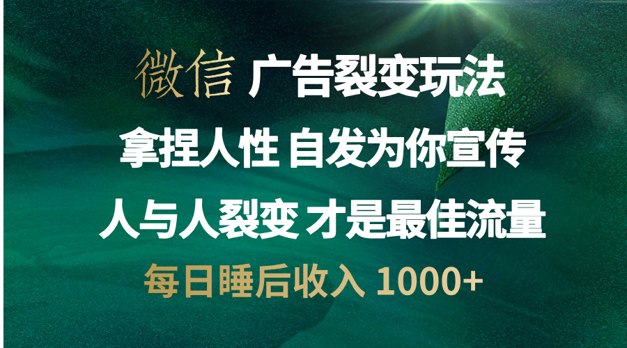 微信广告裂变法 操控人性 自发为你免费宣传 人与人的裂变才是最佳流量 单日睡后收入 1000+-天麒项目网_中创网会员优质付费教程和创业项目大全