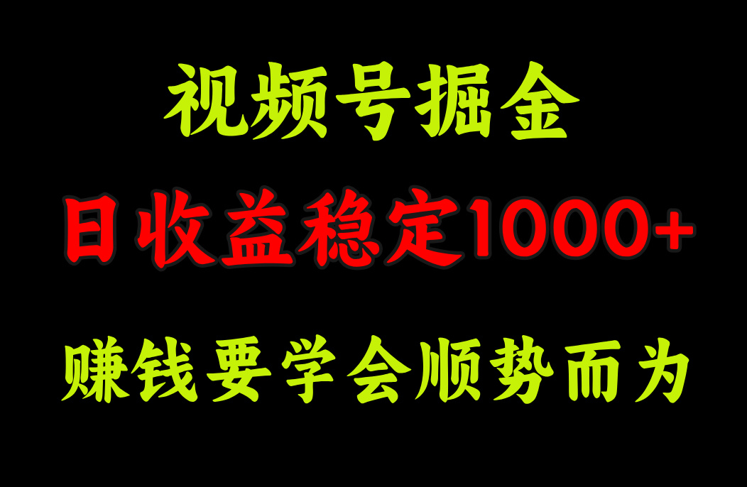 视频号掘金，单日收益稳定在1000+-天麒项目网_中创网会员优质付费教程和创业项目大全