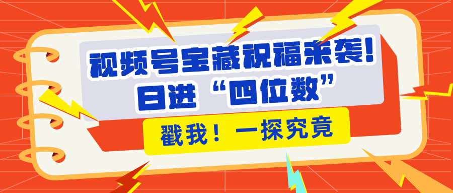 视频号宝藏祝福来袭！粉丝无忧扩张，带货效能翻倍，日进“四位数” 近在咫尺-天麒项目网_中创网会员优质付费教程和创业项目大全