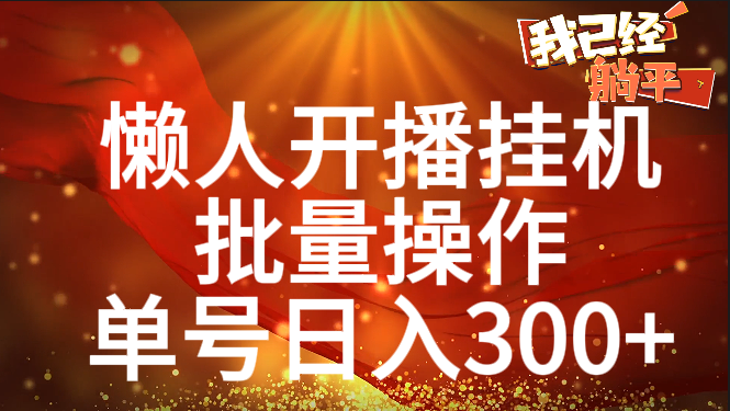 单号日入300+ 懒人开播挂机  批量操作-天麒项目网_中创网会员优质付费教程和创业项目大全