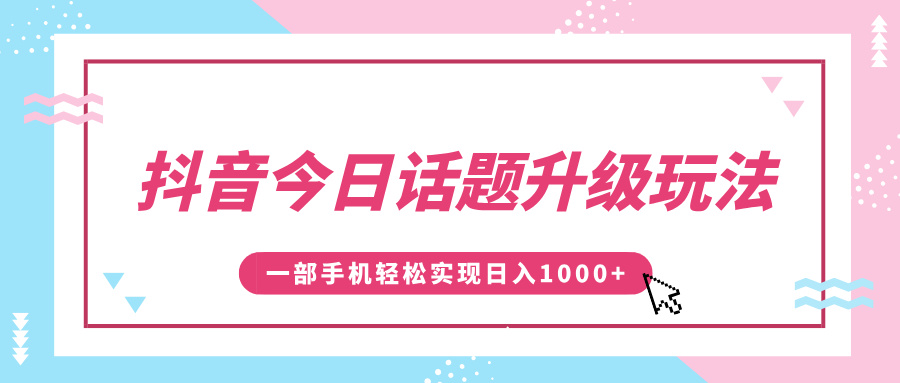 抖音今日话题升级玩法，1条作品涨粉5000，一部手机轻松实现日入1000+-天麒项目网_中创网会员优质付费教程和创业项目大全