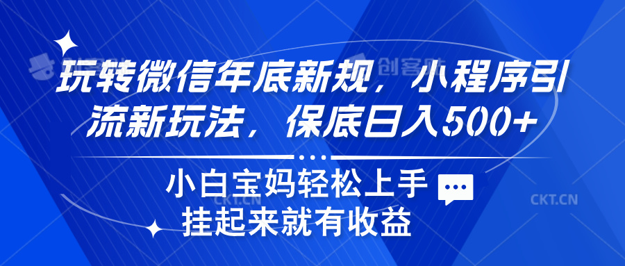 玩转微信年底新规，小程序引流新玩法，保底日入500+-天麒项目网_中创网会员优质付费教程和创业项目大全