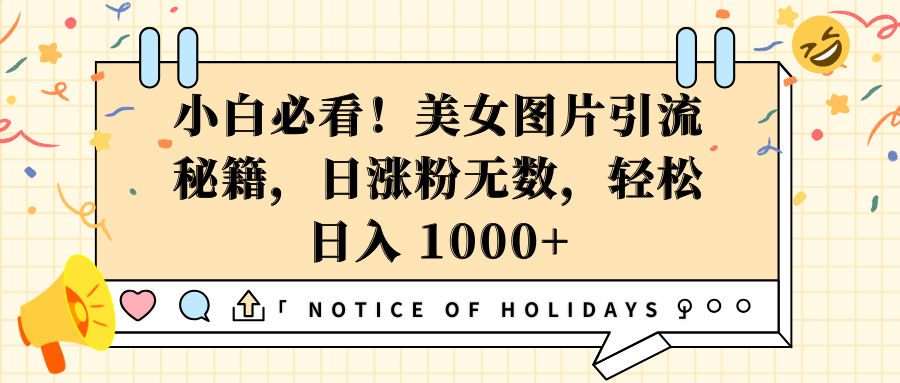 小白必看！美女图片引流秘籍，日涨粉无数，轻松日入 1000+-天麒项目网_中创网会员优质付费教程和创业项目大全