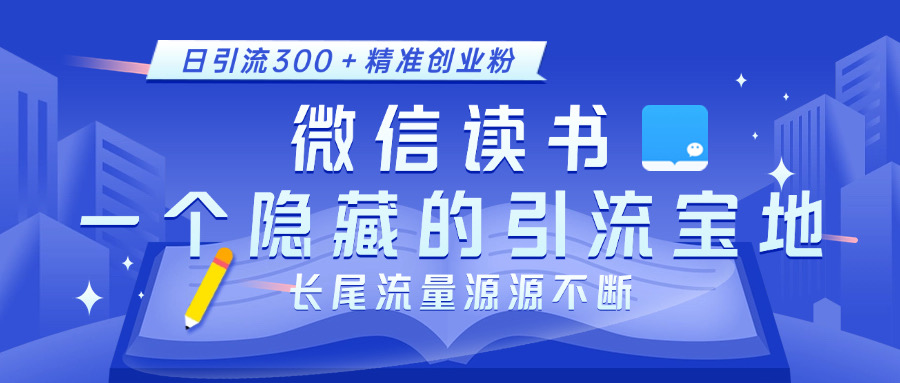 微信读书，一个隐藏的引流宝地。不为人知的小众打法，日引流300＋精准创业粉，长尾流量源源不断-天麒项目网_中创网会员优质付费教程和创业项目大全