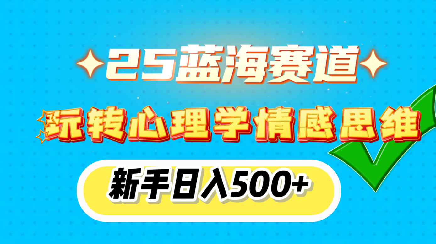 25蓝海赛道， 玩转心理学情感思维，新手日入500+-天麒项目网_中创网会员优质付费教程和创业项目大全