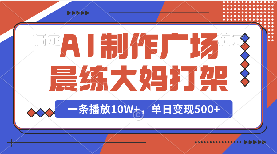 AI制作广场晨练大妈打架，一条播放10W+，单日变现500+-天麒项目网_中创网会员优质付费教程和创业项目大全