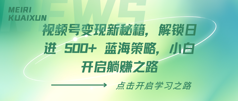 视频号变现新秘籍，解锁日进 500+ 蓝海策略，小白开启躺赚之路-天麒项目网_中创网会员优质付费教程和创业项目大全