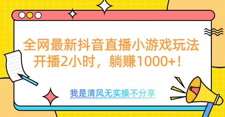 全网首发！抖音直播小游戏全新玩法来袭，仅开播 2 小时，就能轻松躺赚 1000+！-天麒项目网_中创网会员优质付费教程和创业项目大全