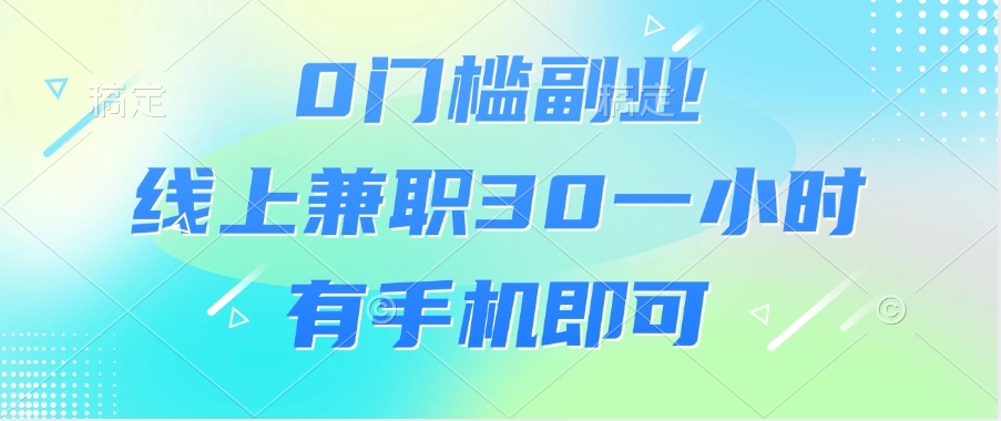 0门槛副业，线上兼职30一小时，有手机即可-天麒项目网_中创网会员优质付费教程和创业项目大全