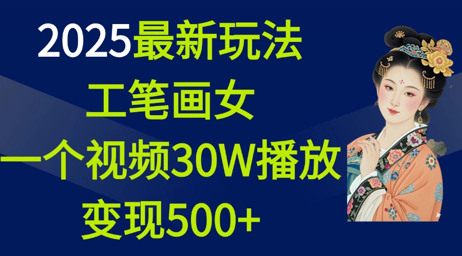 2025最新玩法，工笔画美女，一个视频30万播放变现500+-天麒项目网_中创网会员优质付费教程和创业项目大全