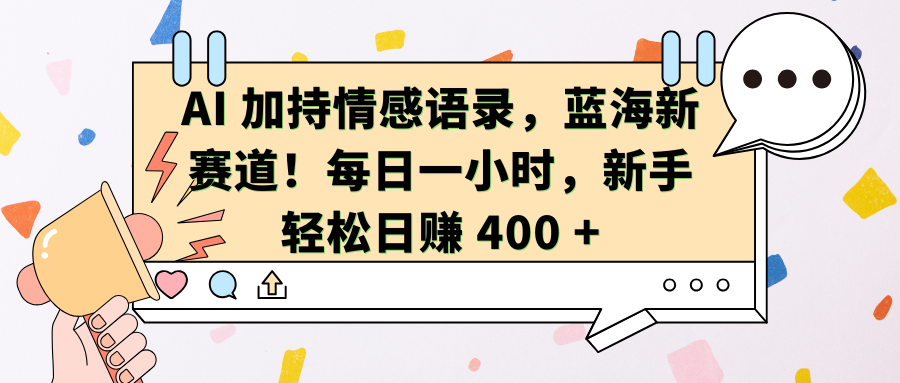 AI加持情感语录，蓝海新赛道！每日一小时，新手轻松日赚 400 +-天麒项目网_中创网会员优质付费教程和创业项目大全