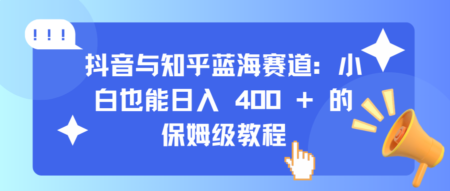 抖音与知乎蓝海赛道：小白也能日入 400 + 的保姆级教程-天麒项目网_中创网会员优质付费教程和创业项目大全