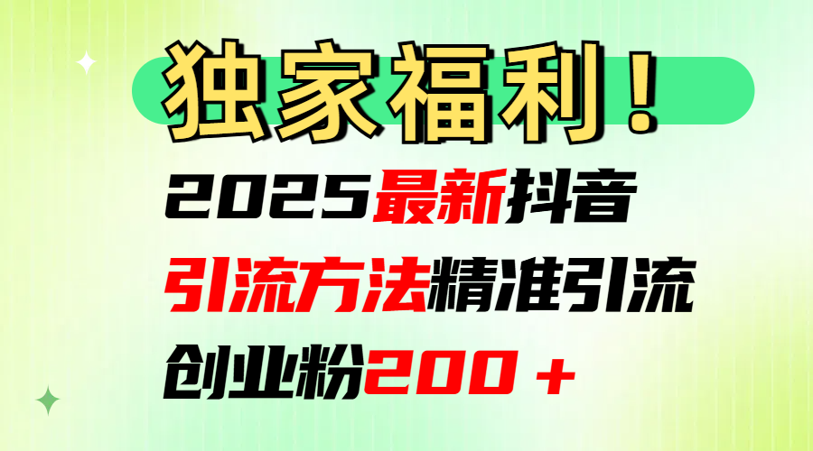 2025最新抖音引流方法每日精准引流创业粉200＋-天麒项目网_中创网会员优质付费教程和创业项目大全