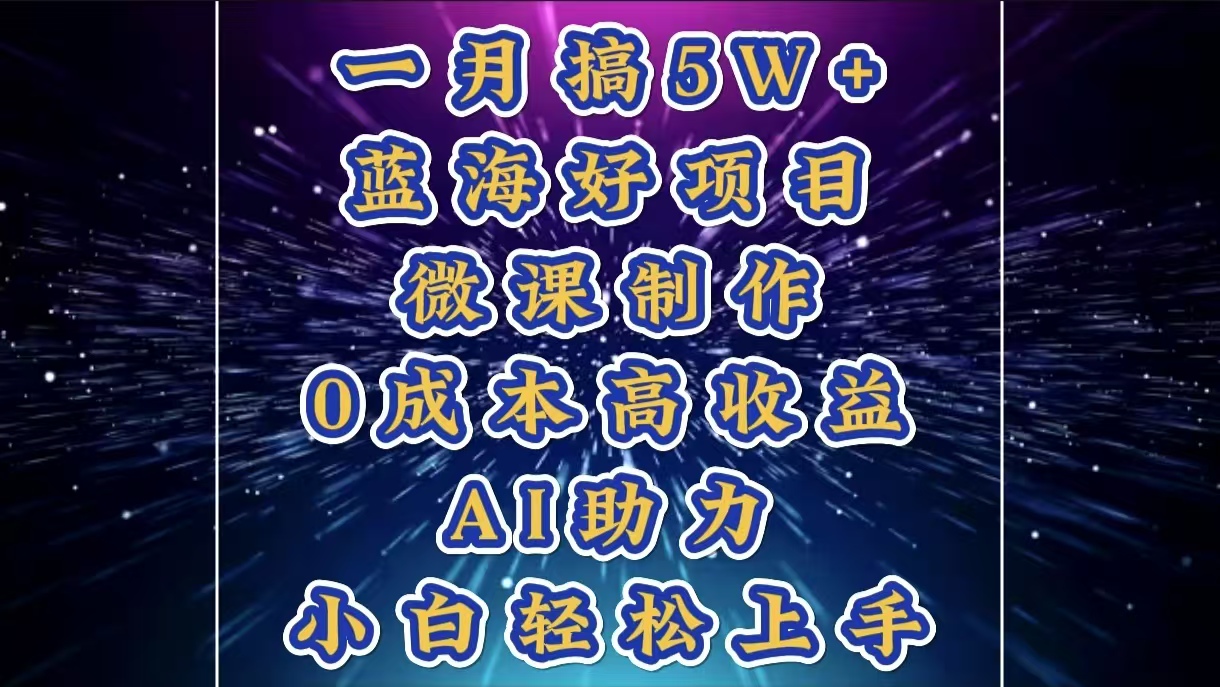 1月搞了5W+的蓝海好项目，微课制作，0成本高收益，AI助力，小白轻松上手-天麒项目网_中创网会员优质付费教程和创业项目大全