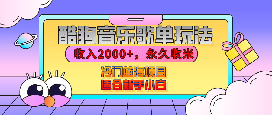 【揭秘】酷狗音乐歌单玩法，用这个方法，收入2000+，永久收米，有播放就有收益，冷门蓝海项目，适合新手小白-天麒项目网_中创网会员优质付费教程和创业项目大全