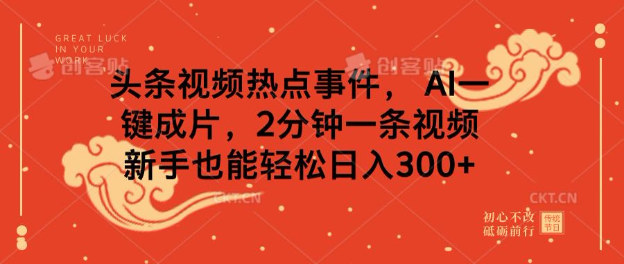 头条视频热点事件， AI一键成片，2分钟一条视频，新手也能轻松日入300+-天麒项目网_中创网会员优质付费教程和创业项目大全