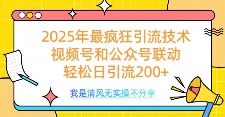 2025年最疯狂引流技术，视频号和公众号联动，轻松日引流200+-天麒项目网_中创网会员优质付费教程和创业项目大全