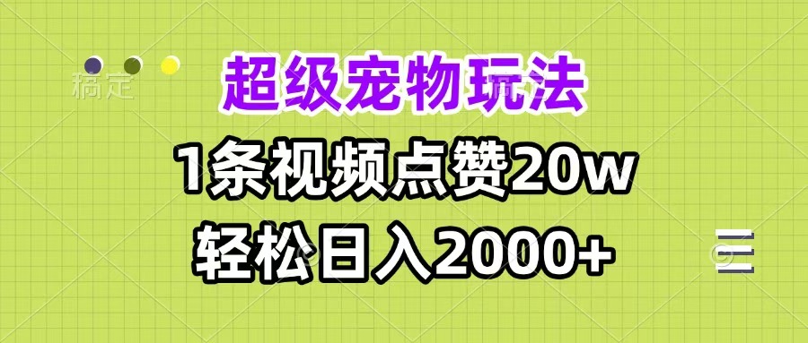 超级宠物视频玩法，1条视频点赞20w，轻松日入2000+-天麒项目网_中创网会员优质付费教程和创业项目大全