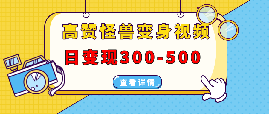 高赞怪兽变身视频制作，日变现300-500，多平台发布（抖音、视频号、小红书-天麒项目网_中创网会员优质付费教程和创业项目大全