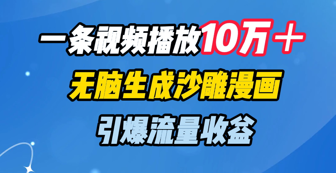 一条视频播放10万＋，无脑生成沙雕漫画，引爆流量收益-天麒项目网_中创网会员优质付费教程和创业项目大全