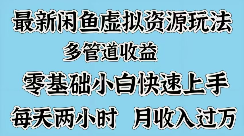 最新咸鱼虚拟资源玩法，多管道收益，零基础小白快速上手，每天两小时月收入过万-天麒项目网_中创网会员优质付费教程和创业项目大全