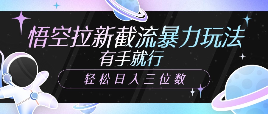 悟空拉新截流暴力玩法，有手就行，轻松日入三位数-天麒项目网_中创网会员优质付费教程和创业项目大全