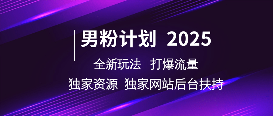 男粉计划2025全新玩法打爆流量 独家资源 独家网站 后台扶持-天麒项目网_中创网会员优质付费教程和创业项目大全