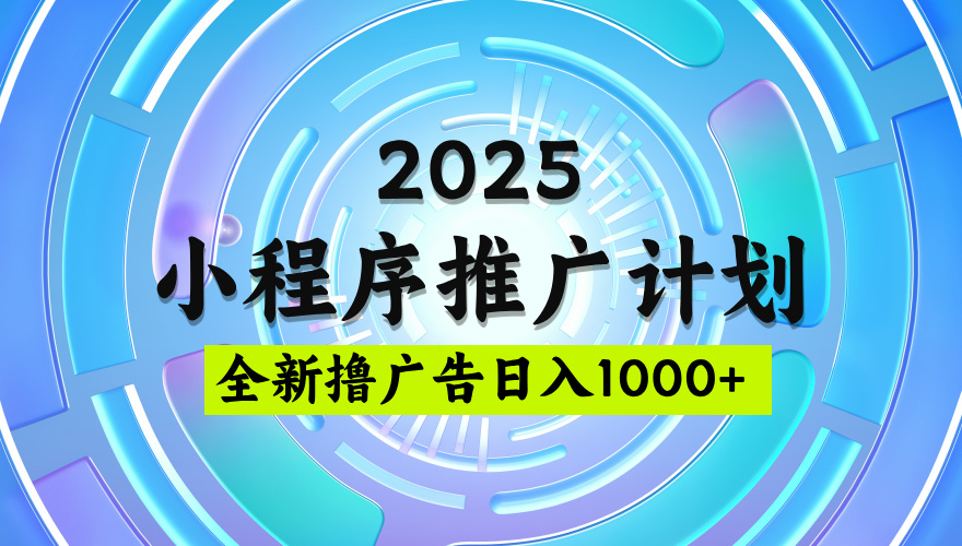 2025微信小程序推广计划，撸广告玩法，日均5张，稳定简单【揭秘】-天麒项目网_中创网会员优质付费教程和创业项目大全