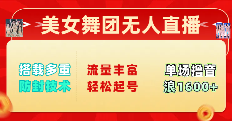 美女舞团无人直播，搭载多重防封技术，流量丰富轻松起号，单人单号可撸音浪1600+-天麒项目网_中创网会员优质付费教程和创业项目大全