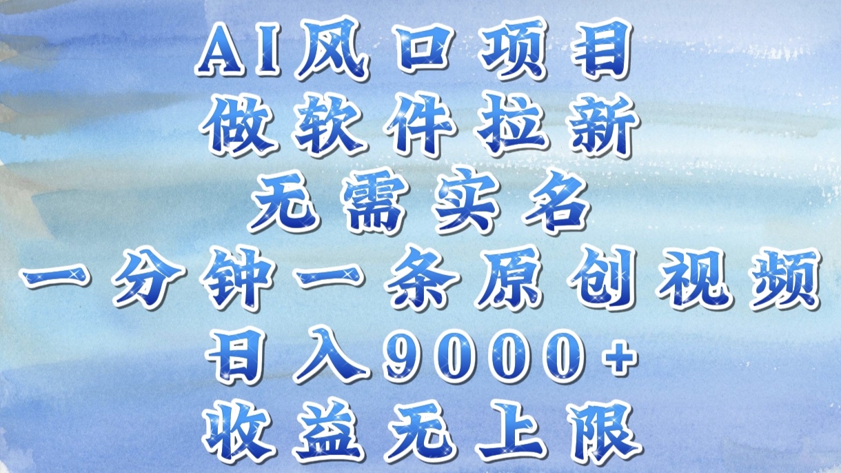 AI风口项目，做软件拉新，无需实名，一分钟一条原创视频，日入9000+，收益无上限-天麒项目网_中创网会员优质付费教程和创业项目大全