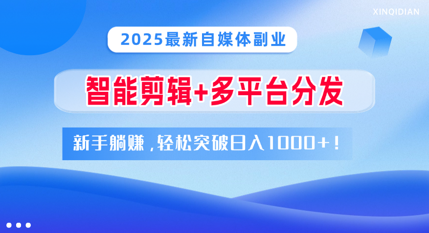 2025最新自媒体副业！智能剪辑+多平台分发，新手躺赚，轻松突破日入1000+！-天麒项目网_中创网会员优质付费教程和创业项目大全