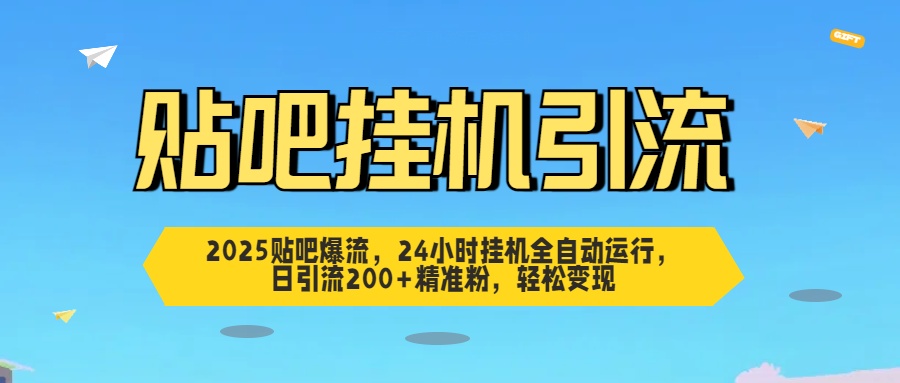 2025贴吧爆流，24小时挂机全自动运行，日引流200+精准粉，轻松变现-天麒项目网_中创网会员优质付费教程和创业项目大全