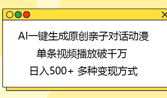 AI一键生成原创亲子对话动漫，单条视频播放破千万 ，日入500+，多种变现方式-天麒项目网_中创网会员优质付费教程和创业项目大全