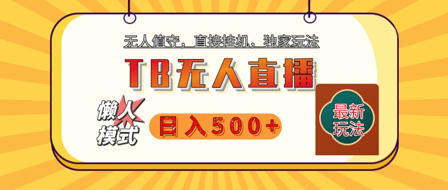 【独家】2025年TB无人直播最新玩法，单日日入500+，无人值守，自动挂机，不封号独家玩法-天麒项目网_中创网会员优质付费教程和创业项目大全