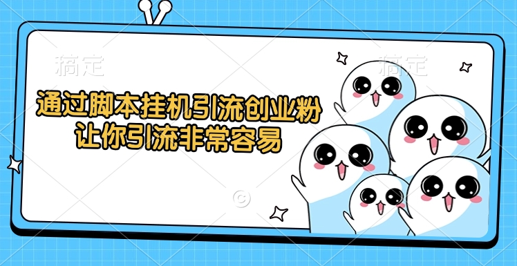 通过脚本挂机引流创业粉，让你引流非常容易-天麒项目网_中创网会员优质付费教程和创业项目大全