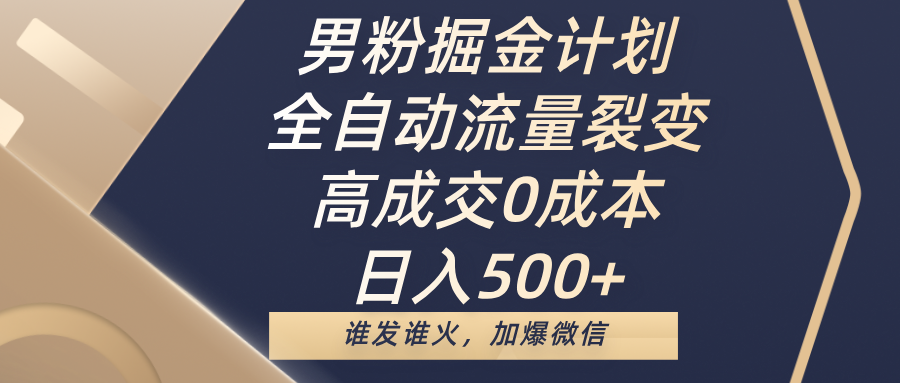 男粉掘金计划，全自动流量裂变，高成交0成本，日入500+，谁发谁火，加爆微信-天麒项目网_中创网会员优质付费教程和创业项目大全