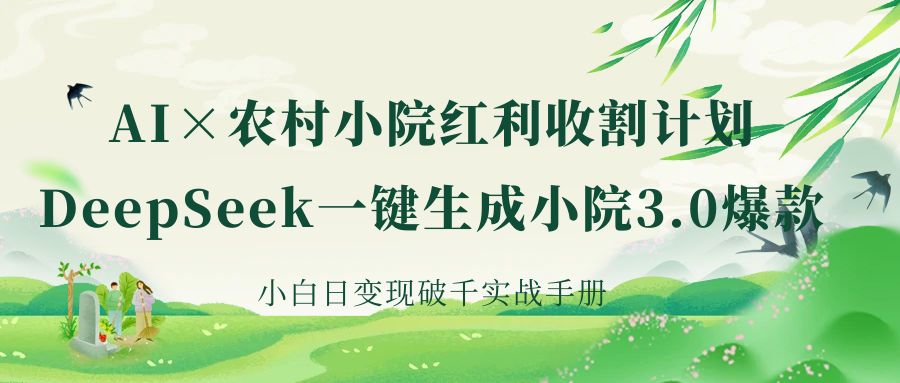 《AI×农村小院红利收割：DeepSeek一键生成小院3.0爆款，小白日变现破千实战手册》-天麒项目网_中创网会员优质付费教程和创业项目大全